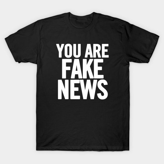 You Are Fake News T-Shirt by sergiovarela
